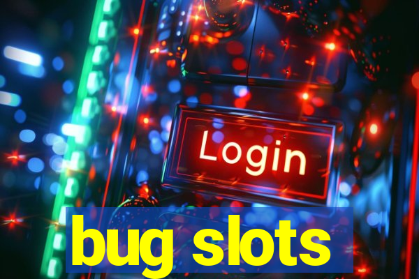 bug slots